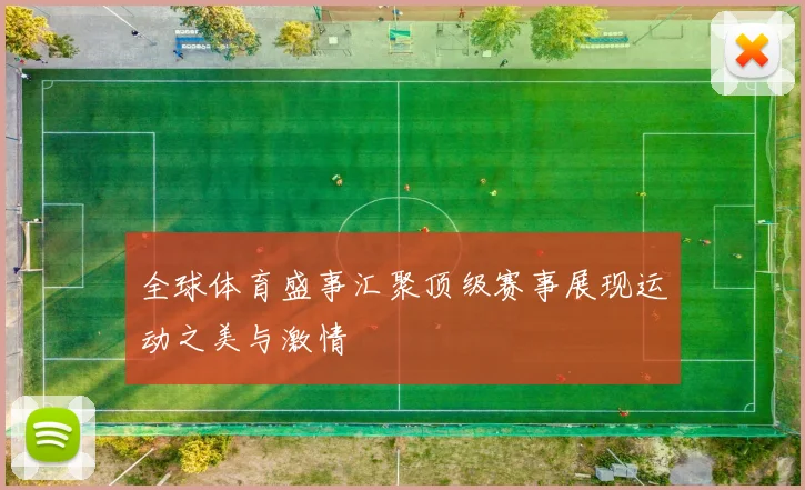 全球体育盛事汇聚顶级赛事展现运动之美与激情