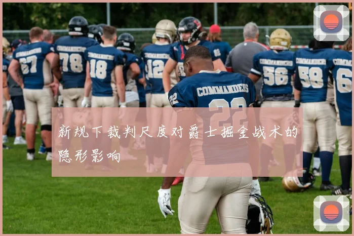 新规下裁判尺度对爵士掘金战术的隐形影响