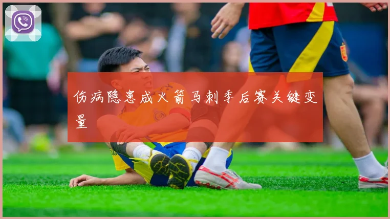 伤病隐患成火箭马刺季后赛关键变量