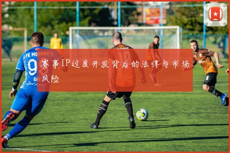 赛事IP过度开发背后的法律与市场风险